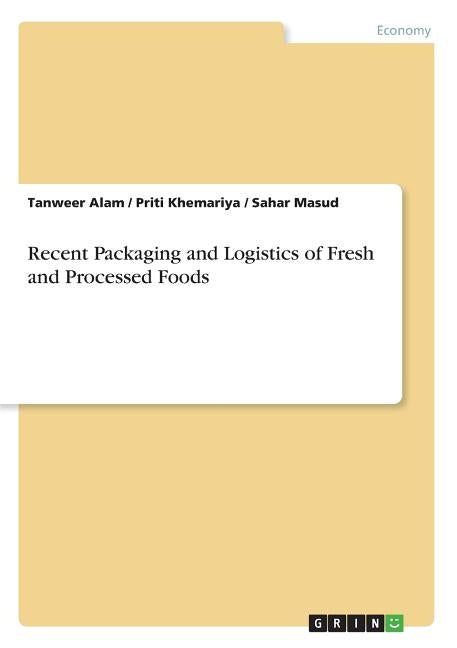 Recent Packaging and Logistics of Fresh and Processed Foods by Alam, Tanweer