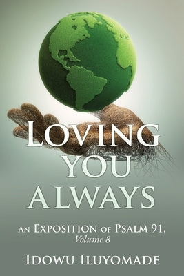 Loving you always: [An Exposition of Psalm 91, Volume 8] by Iluyomade, Idowu