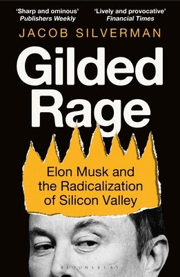 Gilded Rage: Elon Musk and the Radicalization of Silicon Valley by Silverman, Jacob