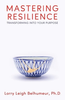 Mastering Resilience: Transforming into your purpose by Belhumeur, Lorry Leigh
