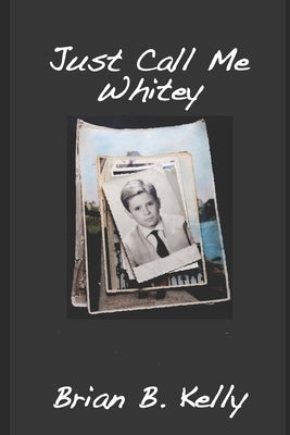 Just Call Me Whitey: Final Edition by Kelly, Brian B.