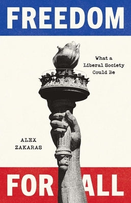 Freedom for All: What a Liberal Society Could Be by Zakaras, Alex