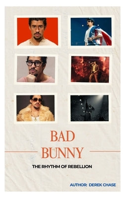 Bad Bunny: The Rhythm of Rebellion: A Journey Through Music, Identity, and Global Transformation by Chase, Derek