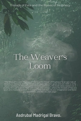 The Weaver's Loom: Threads of Fate and the Power of Prophecy by Madrigal Bravo, Asdrubal