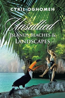 Unsullied Islands, Beaches & Landscapes by Oghomeh, Cyril