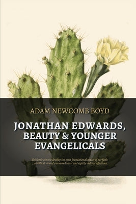 Jonathan Edwards, Beauty, and Younger Evangelicals by Boyd, Adam Newcomb