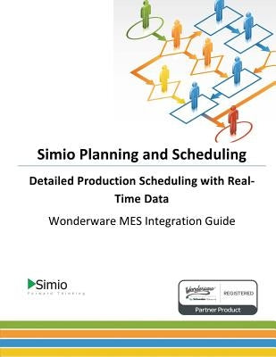 Simio Planning and Scheduling: Detailed Production Scheduling with Real-Time Data: Wonderware MES Integration Guide by Wirth, Glen