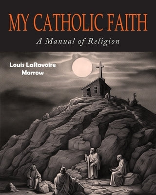 My Catholic Faith by Morrow, Louis L. R.