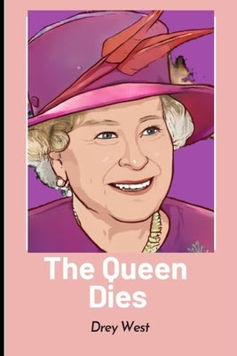 The Queen Dies: Her early life, styles and titles, beliefs and interests, and codenames. by West, Drey