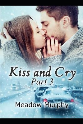 Kiss and Cry Part 3 by Murphy, K.