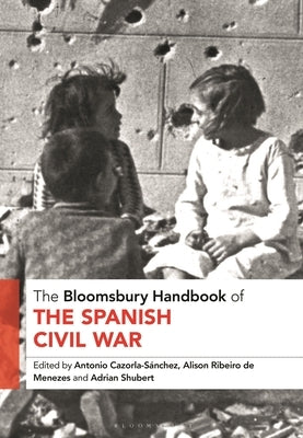 The Bloomsbury Handbook of the Spanish Civil War by Cazorla-Sanchez, Antonio