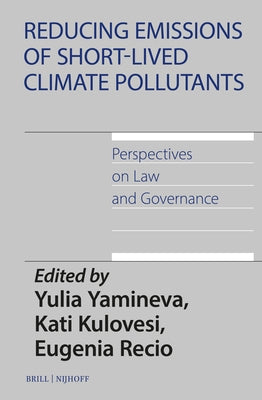 Reducing Emissions of Short-Lived Climate Pollutants: Perspectives on Law and Governance by Yamineva, Yulia