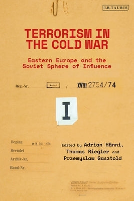 Terrorism in the Cold War: State Support in Eastern Europe and the Soviet Sphere of Influence by Hänni, Adrian
