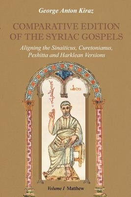 Comparative Edition of the Syriac Gospels: Aligning the Old Syriac (Sinaiticus, Curetonianus), Peshitta and Harklean Versions (Volume 1, Matthew) by Kiraz, George Anton