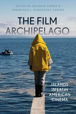 The Film Archipelago: Islands in Latin American Cinema by Gómez, Antonio