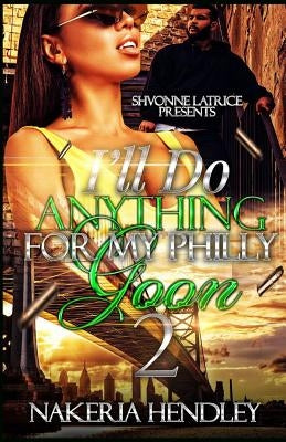 I'll Do Anything for My Philly Goon 2 by Hendley, Nakeria
