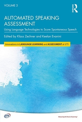 Automated Speaking Assessment: Using Language Technologies to Score Spontaneous Speech by Zechner, Klaus