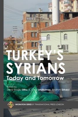 Turkey's Syrians: Today and Tomorrow by Sirkeci, Ibrahim