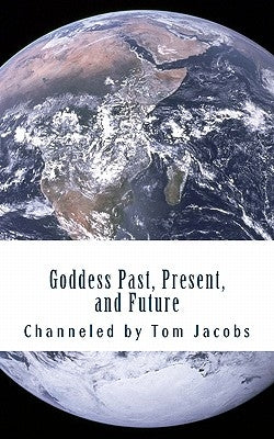 Goddess Past, Present, and Future by Jacobs, Tom