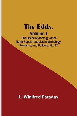 The Edda, Volume 1; The Divine Mythology Of The North Popular Studies In Mythology, Romance, And Folklore, No. 12 by Winifred Faraday, L.