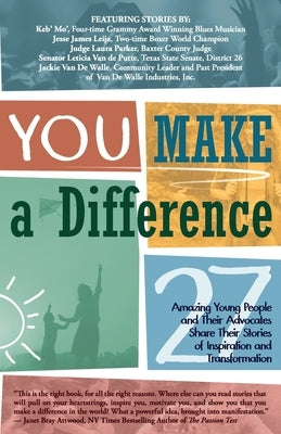 YOU Make a Difference: 27 Amazing Young People and Their Advocates Share Their Stories of Inspiration and Transformation by Mo', Keb'