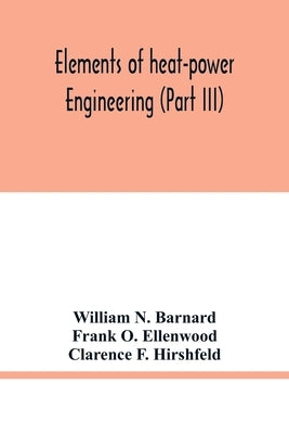 Elements of heat-power engineering (Part III) by N. Barnard, William