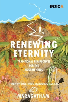 Renewing Eternity: Traditional Perspectives for the Modern Hindu - Twenty One Wide-Ranging Essays by Maragatham