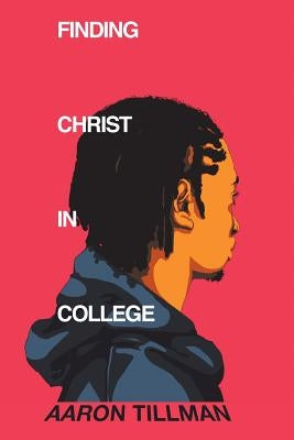 Finding Christ in College by Tillman, Aaron