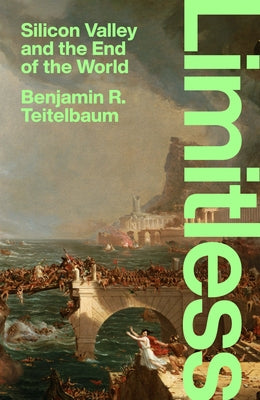 Limitless: Silicon Valley and the End of the World by Teitelbaum, Benjamin R.
