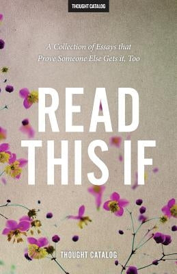 Read This If: A Collection of Essays that Prove Someone Else Gets it, Too by Catalog, Thought