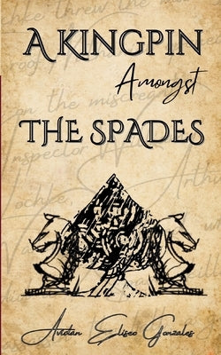 A Kingpin Amongst the Spades by Gonzales, Avidan Eliseo