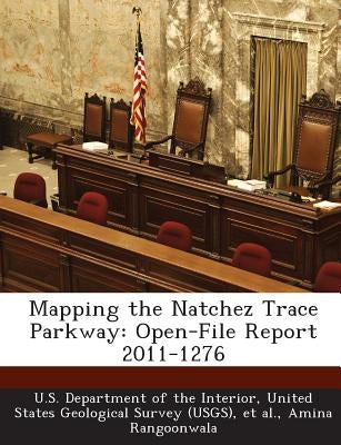 Mapping the Natchez Trace Parkway: Open-File Report 2011-1276 by Rangoonwala, Amina