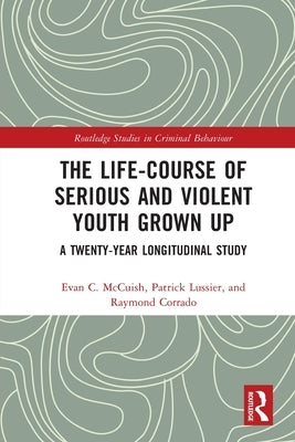 The Life-Course of Serious and Violent Youth Grown Up: A Twenty-Year Longitudinal Study by McCuish, Evan