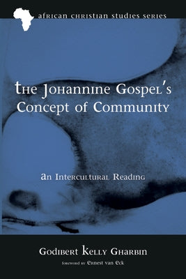 The Johannine Gospel's Concept of Community: An Intercultural Reading by Gharbin, Godibert Kelly