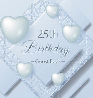 25th Birthday Guest Book: An Elegant Keepsake for a Milestone 25th Birthday Celebration - Silver and White Frosted Heart Theme - Hardcover by Lukesun, Luis