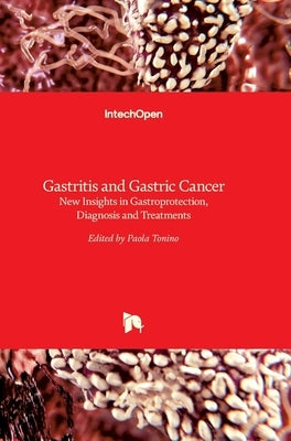 Gastritis and Gastric Cancer: New Insights in Gastroprotection, Diagnosis and Treatments by Tonino, Paola