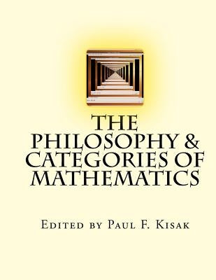 The Philosophy & Categories of Mathematics by Kisak, Paul F.