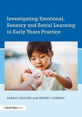 Investigating Emotional, Sensory and Social Learning in Early Years Practice by Cousins, Sarah