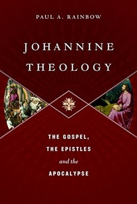 Johannine Theology: The Gospel, the Epistles and the Apocalypse by Rainbow, Paul