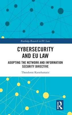 Cybersecurity and EU Law: Adopting the Network and Information Security Directive by Karathanasis, Theodoros
