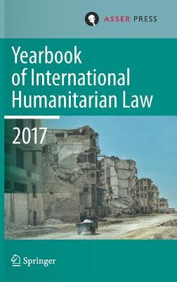 Yearbook of International Humanitarian Law, Volume 20, 2017 by Gill, Terry D.