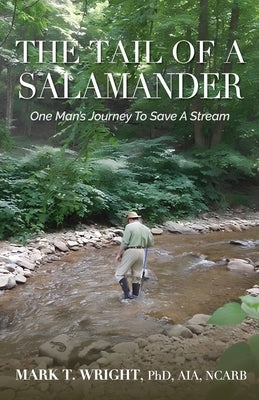 The Tail of the Salamander: One Man's Journey to Save a Stream by Wright, Mark T.