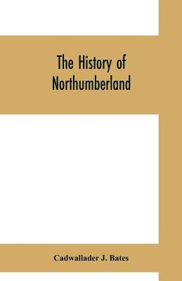 The history of Northumberland by J. Bates, Cadwallader