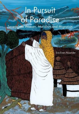 In Pursuit of Paradise: Senegalese Women, Muridism and Migration by Evers Rosander, Eva