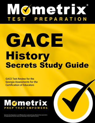 GACE History Secrets Study Guide: GACE Test Review for the Georgia Assessments for the Certification of Educators by Mometrix Georgia Teacher Certification T