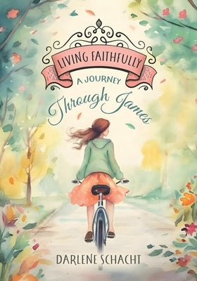 Living Faithfully - Bible Study: A Journey Through James by Schacht, Darlene