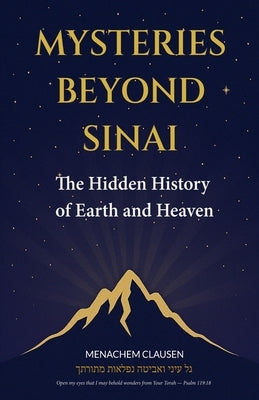 Mysteries Beyond Sinai: The Hidden History of Earth and Heaven by Clausen, Menachem