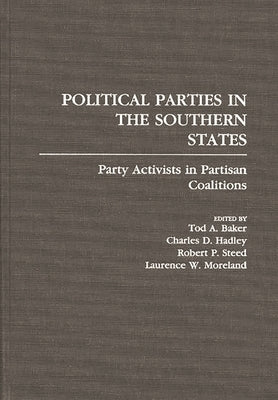 Political Parties in the Southern States: Party Activists in Partisan Coalitions by Baker, Tod A.