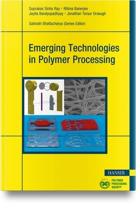 Emerging Technologies in Polymer Processing by Ray, Suprakas Sinha