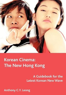 Korean Cinema: The New Hong Kong by Leong, Anthony